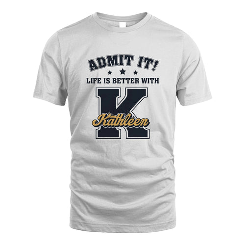 Life Is Better With Your Name Shirt KATHLEEN M1-17