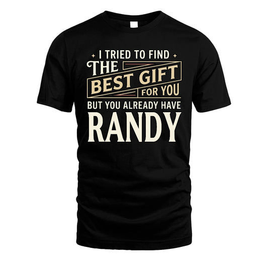 I Tried To Find The Best Gift For You Shirt RANDY M1-3