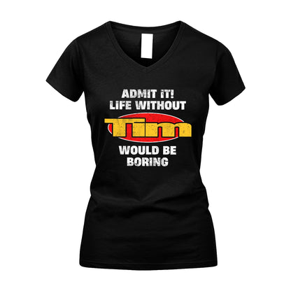 Admit It Life Without Your Name Would Be Boring Funny Custom Shirt TIM M1-43