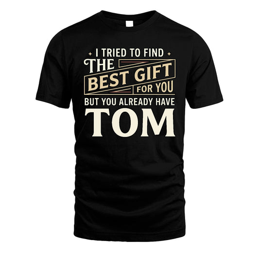I Tried To Find The Best Gift For You Shirt TOM M1-3