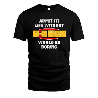 Admit It Life Without Your Name Would Be Boring Funny Custom Shirt HILL M1-43