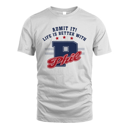 Admit It Life Is Better With Your Name Custom Shirt PHIL M1-20