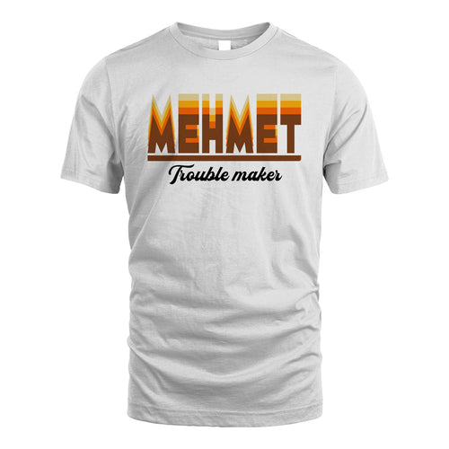 Your Name Trouble Maker Funny Shirt MEHMET M1-34