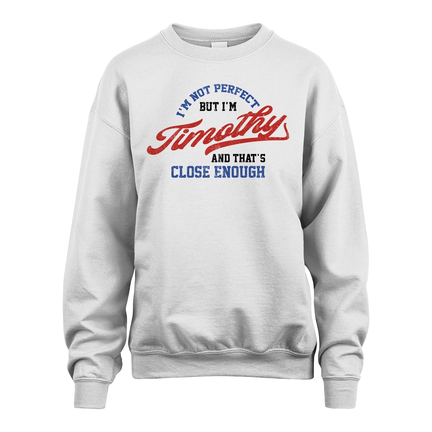 I'm Not Perfect But I'm Your Name And That's Close Enough Shirt TIMOTHY M1-27