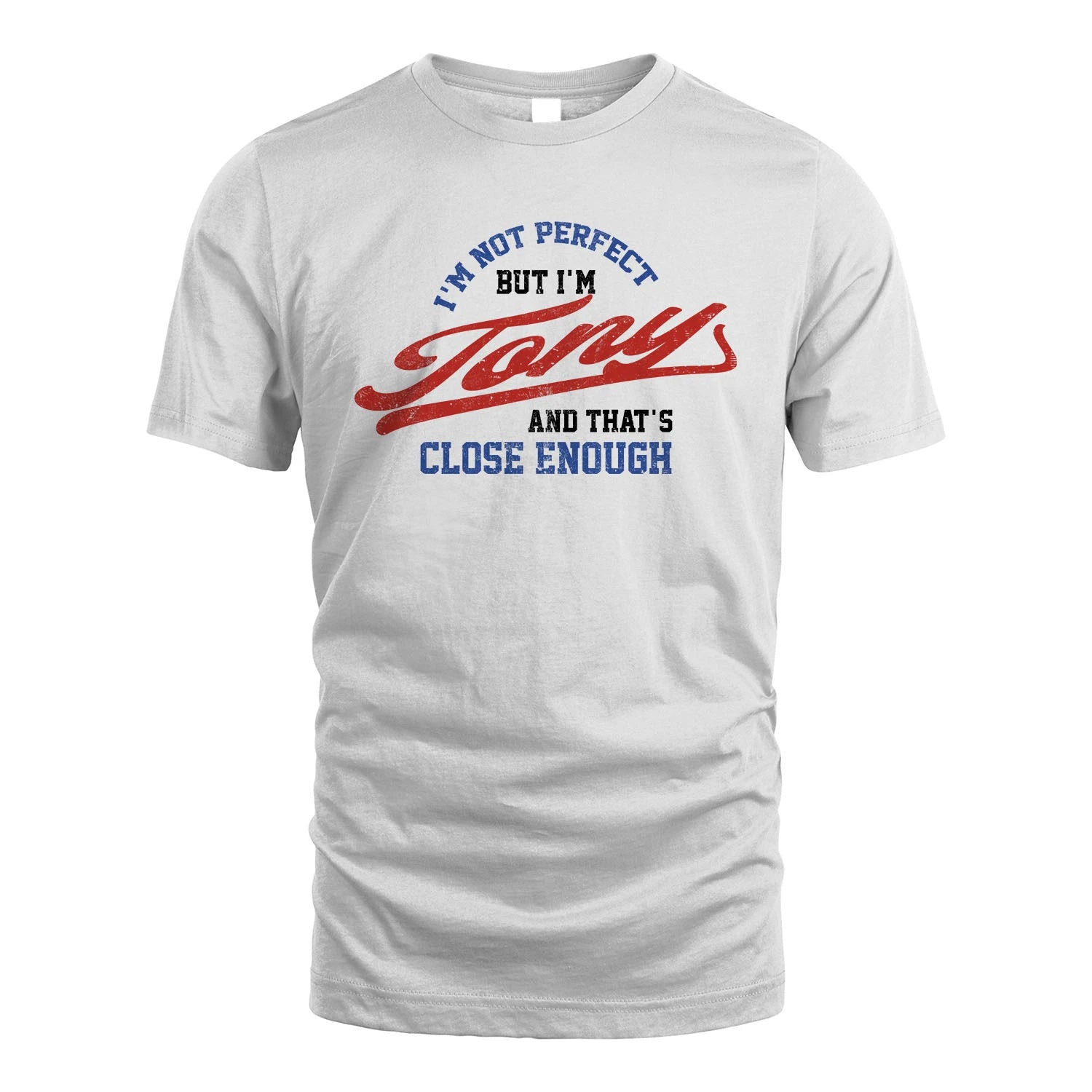 I'm Not Perfect But I'm Your Name And That's Close Enough Shirt TONY M1-27