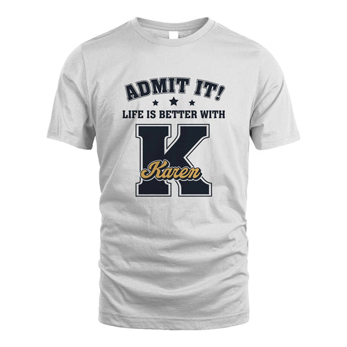 Life Is Better With Your Name Shirt KAREN M1-17