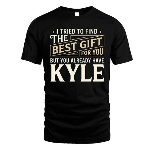 I Tried To Find The Best Gift For You Shirt KYLE M1-3