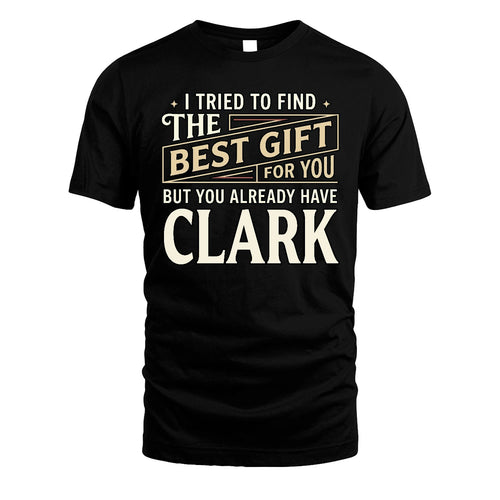 I Tried To Find The Best Gift For You Shirt CLARK M1-3