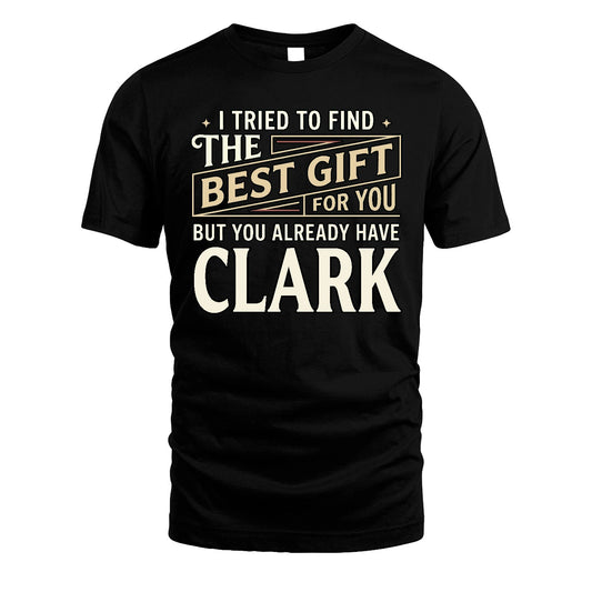 I Tried To Find The Best Gift For You Shirt CLARK M1-3