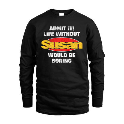 Admit It Life Without Your Name Would Be Boring Funny Custom Shirt SUSAN M1-43