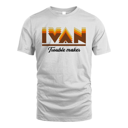 Your Name Trouble Maker Funny Shirt IVAN M1-34