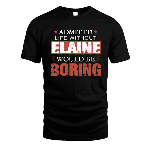 Admit It Life Without Your Name Would Be Boring Warning Shirt ELAINE M1-44