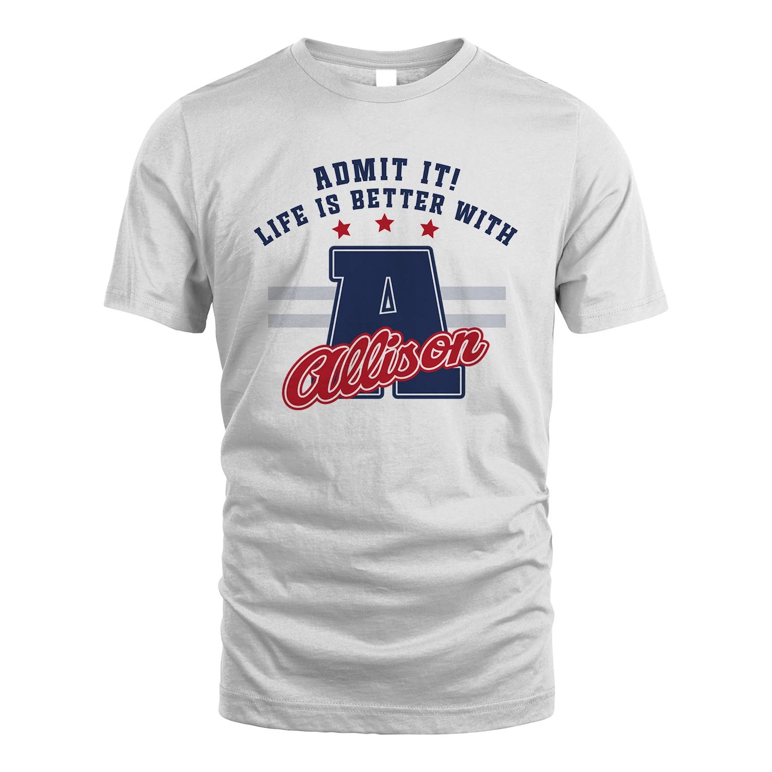 Admit It Life Is Better With Your Name Custom Shirt ALLISON M1-20