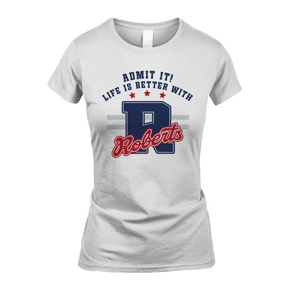 Admit It Life Is Better With Your Name Custom Shirt ROBERTS M1-20
