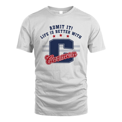 Admit It Life Is Better With Your Name Custom Shirt CARMEN M1-20