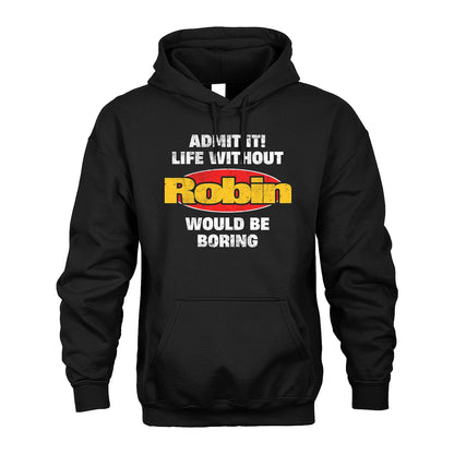 Admit It Life Without Your Name Would Be Boring Funny Custom Shirt ROBIN M1-43
