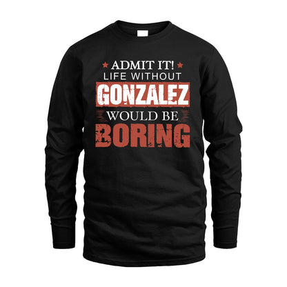 Admit It Life Without Your Name Would Be Boring Warning Shirt GONZALEZ M1-44