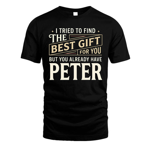 I Tried To Find The Best Gift For You Shirt PETER M1-3