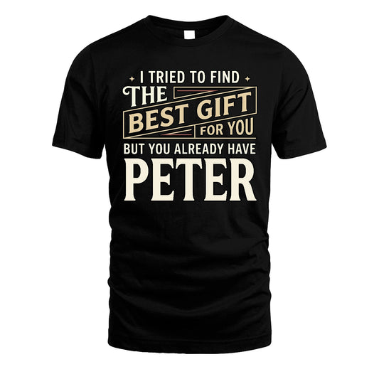 I Tried To Find The Best Gift For You Shirt PETER M1-3