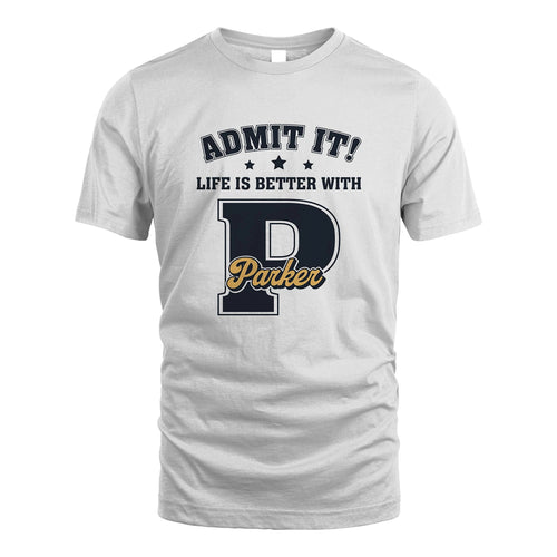 Life Is Better With Your Name Shirt PARKER M1-17