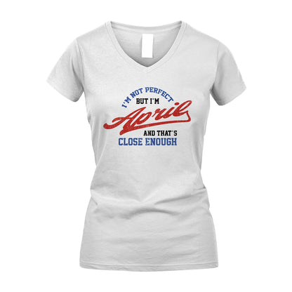 I'm Not Perfect But I'm Your Name And That's Close Enough Shirt APRIL M1-27
