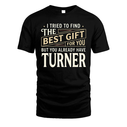 I Tried To Find The Best Gift For You Shirt TURNER M1-3