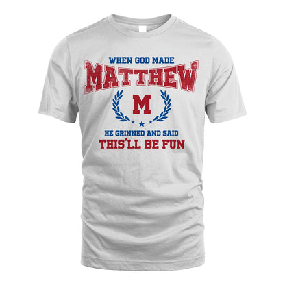 When God Made He Grinned And Said This'll Be Fun Shirt MATTHEW M1-12