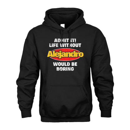 Admit It Life Without Your Name Would Be Boring Funny Custom Shirt ALEJANDRO M1-43