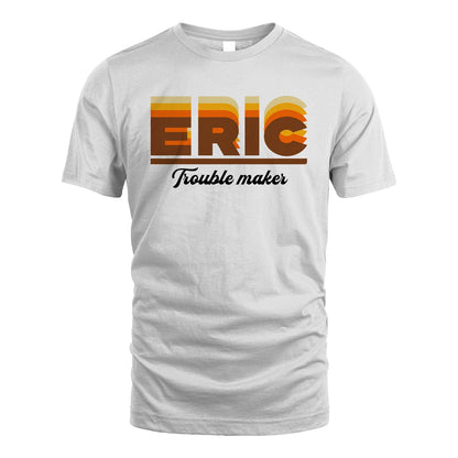 Your Name Trouble Maker Funny Shirt ERIC M1-34