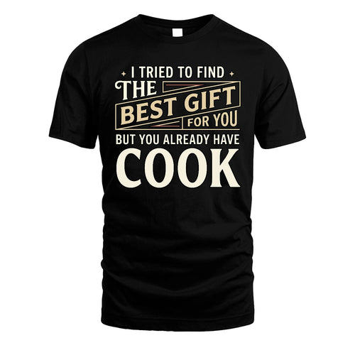 I Tried To Find The Best Gift For You Shirt COOK M1-3