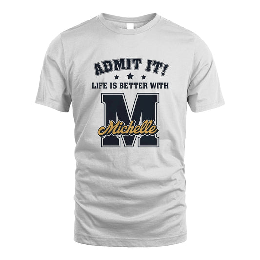 Life Is Better With Your Name Shirt MICHELLE M1-17