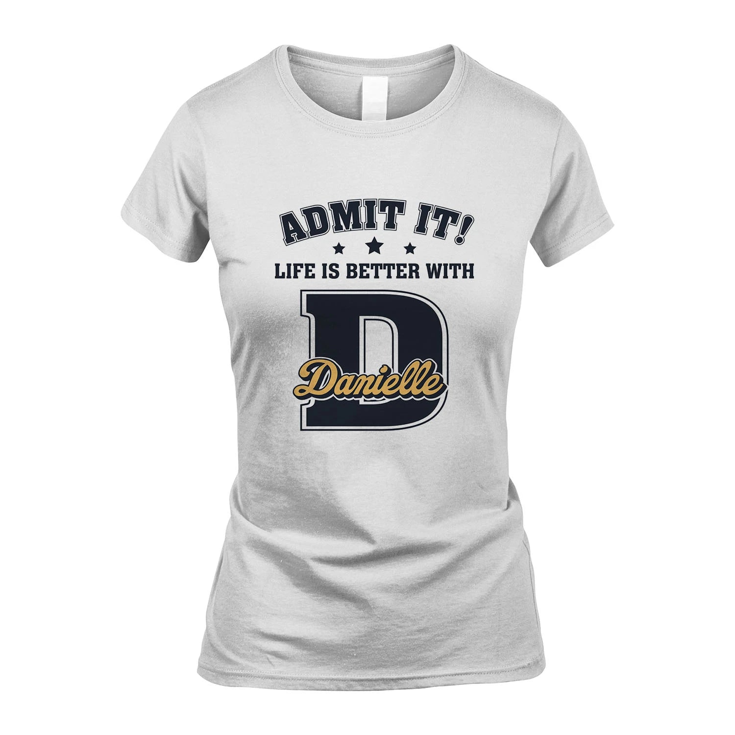 Life Is Better With Your Name Shirt DANIELLE M1-17