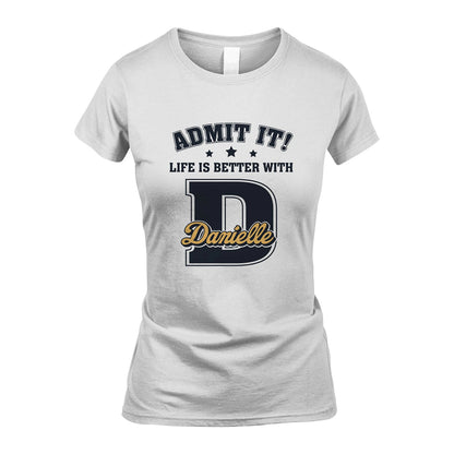 Life Is Better With Your Name Shirt DANIELLE M1-17