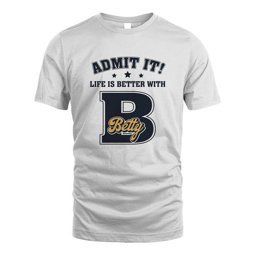 Life Is Better With Your Name Shirt BETTY M1-17