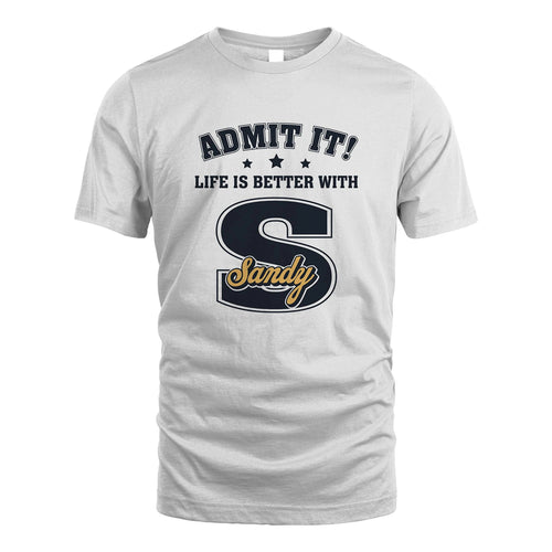 Life Is Better With Your Name Shirt SANDY M1-17