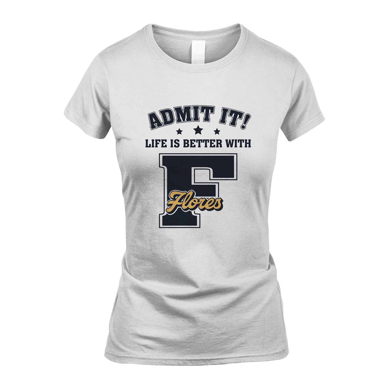 Life Is Better With Your Name Shirt FLORES M1-17