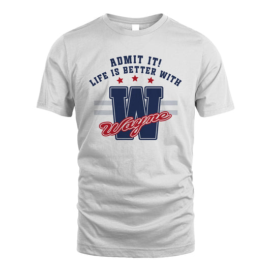 Admit It Life Is Better With Your Name Custom Shirt WAYNE M1-20