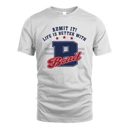 Admit It Life Is Better With Your Name Custom Shirt BRAD M1-20