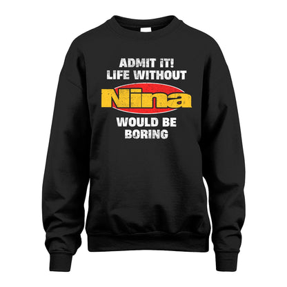 Admit It Life Without Your Name Would Be Boring Funny Custom Shirt NINA M1-43