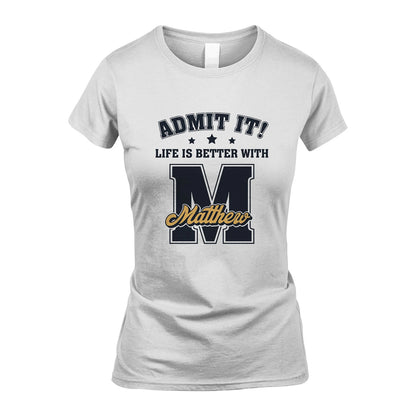 Life Is Better With Your Name Shirt MATTHEW M1-17