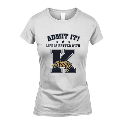 Life Is Better With Your Name Shirt KATHY M1-17