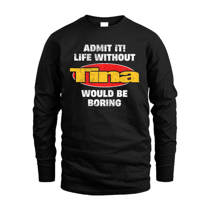 Admit It Life Without Your Name Would Be Boring Funny Custom Shirt TINA M1-43