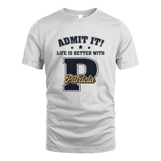 Life Is Better With Your Name Shirt PATRICIA M1-17