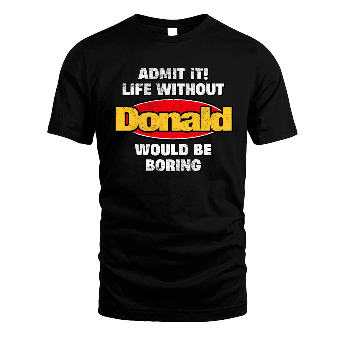 Admit It Life Without Your Name Would Be Boring Funny Custom Shirt DONALD M1-43