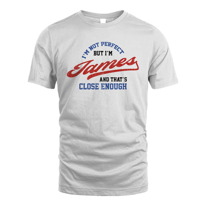 I'm Not Perfect But I'm Your Name And That's Close Enough Shirt JAMES M1-27