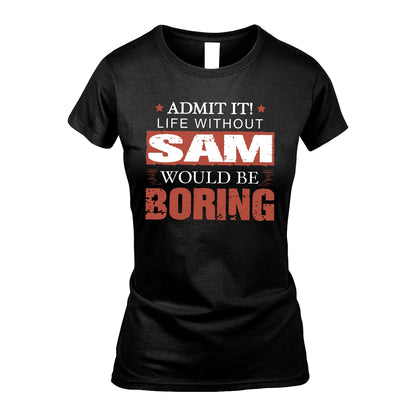 Admit It Life Without Your Name Would Be Boring Warning Shirt SAM M1-44