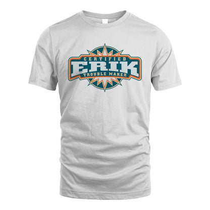 Certified Your Name Trouble Maker Shirt ERIK M1-36