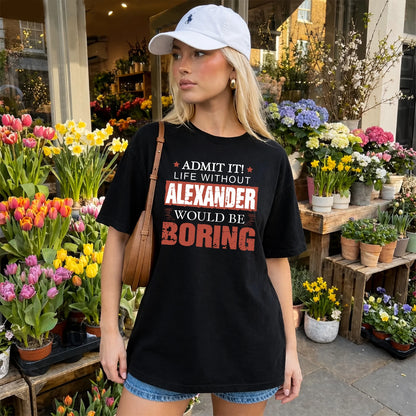 Admit It Life Without Your Name Would Be Boring Warning Shirt ALEXANDER M1-44
