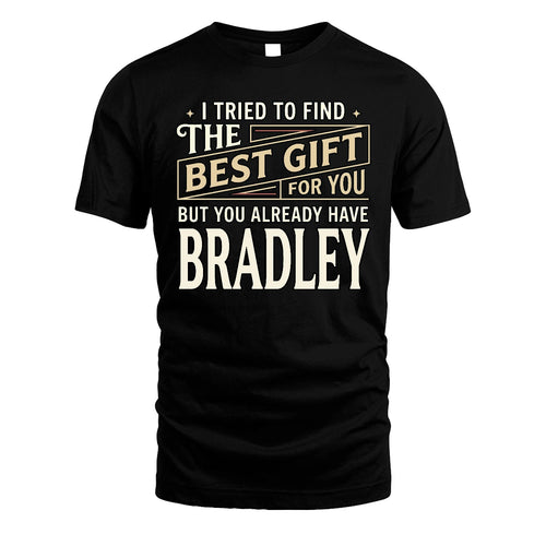 I Tried To Find The Best Gift For You Shirt BRADLEY M1-3