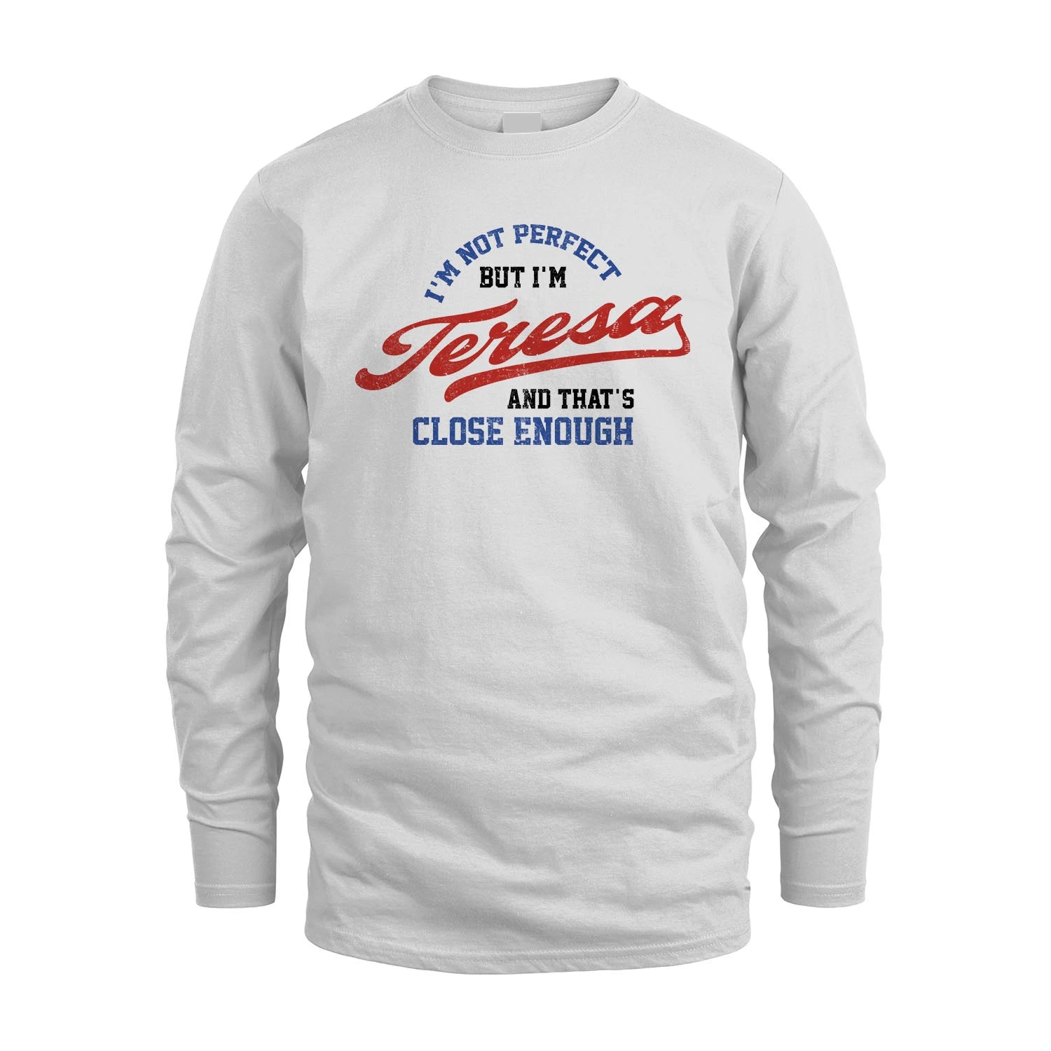 I'm Not Perfect But I'm Your Name And That's Close Enough Shirt TERESA M1-27